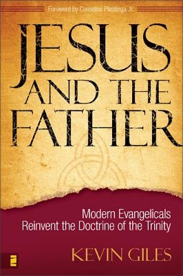 Jesus and the Father: Modern Evangelicals Reinvent the Doctrine of the Trinity Paperback Zondervan Academic