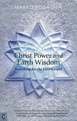 Christ Power and Earth Wisdom: Searching for the Fifth Gospel by Poga&#269;nik, Marko