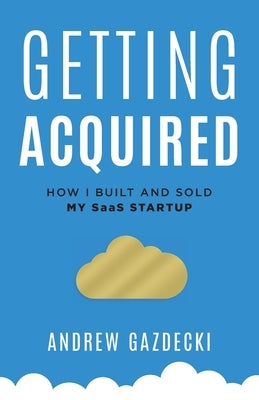 Getting Acquired: How I Built and Sold My SaaS Startup by Gazdecki, Andrew