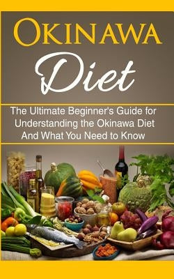 Okinawa Diet: The Ultimate Beginner's Guide for Understanding the Okinawa Diet And What You Need To Know by Migan, Wade