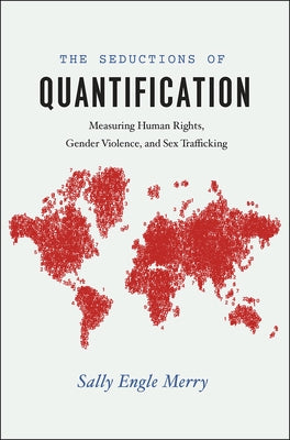 The Seductions of Quantification: Measuring Human Rights, Gender Violence, and Sex Trafficking Paperback University of Chicago Press