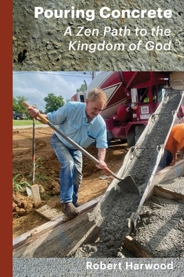 Pouring Concrete: A Zen Path to the Kingdom of God - Expanded Edition by Harwood, Robert