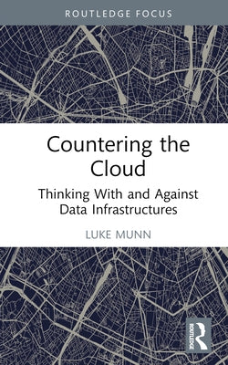 Countering the Cloud: Thinking with and Against Data Infrastructures by Munn, Luke