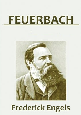 Feuerbach: The Roots of the Socialist Philosophy by Engels, Frederick