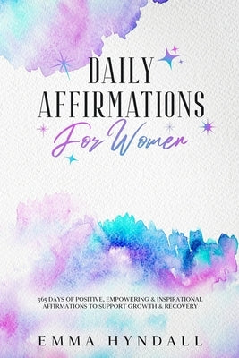 Daily Affirmations For Women: 365 Days of Positive, Empowering & Inspirational Affirmations To Support Growth & Recovery. by Hyndall, Emma