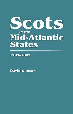 Scots in the Mid-Atlantic States, 1783-1883 by Dobson, David