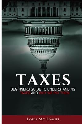 Taxes: Beginners Guide To Understanding Taxes And Why We Pay Them Paperback Createspace Independent Publishing Platform