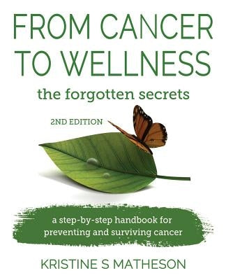 From Cancer to Wellness: the forgotten secrets by Matheson, Kristine S.