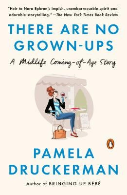 There Are No Grown-Ups: A Midlife Coming-Of-Age Story by Druckerman, Pamela