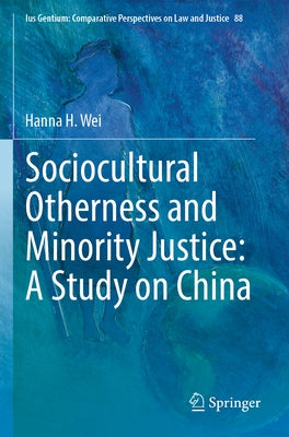 Sociocultural Otherness and Minority Justice: A Study on China by Wei, Hanna H.