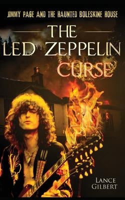 The Led Zeppelin Curse: Jimmy Page and the Haunted Boleskine House by Gilbert, Lance