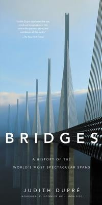 Bridges: A History of the World's Most Spectacular Spans by Dupré, Judith