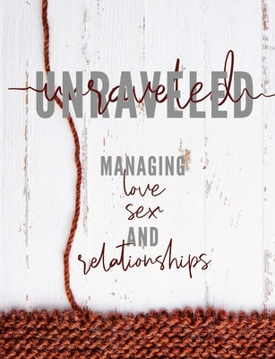 Unraveled: Managing Love, Sex and Relationships by Pure Desire Ministries