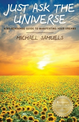 Just Ask the Universe: A No-Nonsense Guide to Manifesting your Dreams by Samuels, Michael