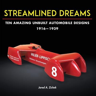 Streamlined Dreams: Ten Amazing Unbuilt Automobile Designs, 1916-1939 by Zichek, Jared A.