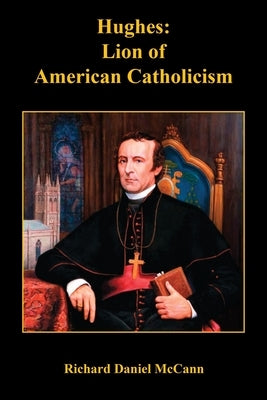 Hughes: Lion of American Catholicism by McCann, Richard Daniel