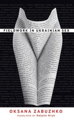 Fieldwork in Ukrainian Sex by Zabuzhko, Oksana