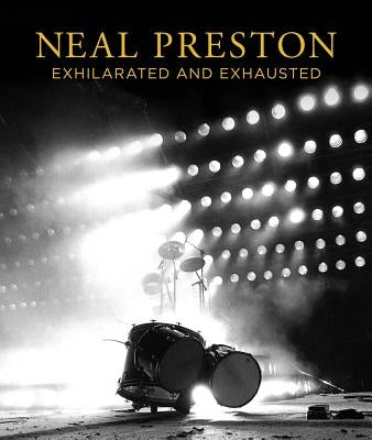 Neal Preston: Exhilarated and Exhausted by Preston, Neal