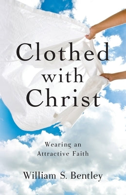 Clothed With Christ by Bentley, William S.