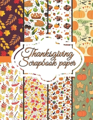 Thanksgiving Scrapbook paper: Scrapbook Paper for Thanksgiving Holiday size 8.5 "x 11"- Decorative Craft Pages for Gift Wrapping, Journaling and Car by P, Olivia