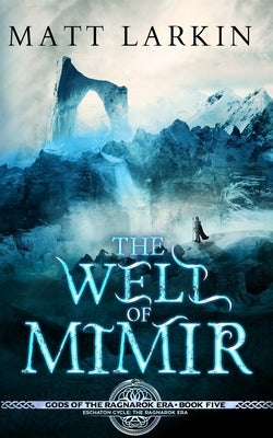 The Well of Mimir: Eschaton Cycle by Larkin, Matt