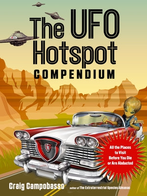 The UFO Hotspot Compendium: All the Places to Visit Before You Die or Are Abducted by Campobasso, Craig