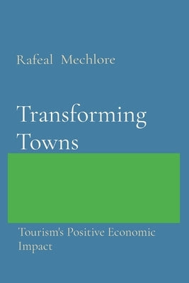 Transforming Towns: Tourism's Positive Economic Impact by Mechlore, Rafeal