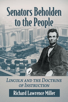 Senators Beholden to the People: Lincoln and the Doctrine of Instruction Paperback McFarland & Company