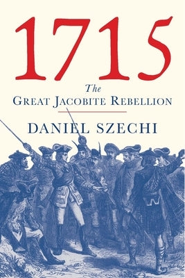 1715: The Great Jacobite Rebellion by Szechi, Daniel
