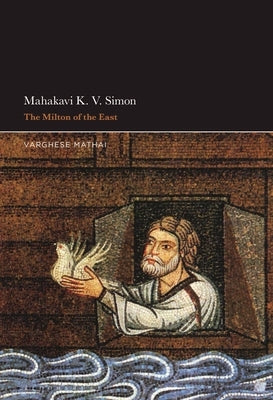 Mahakavi K. V. Simon: The Milton of the East by Mathai, Varghese