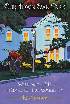 Our Town Oak Park: Walk with Me, in Search of True Community Paperback Streetlight Books