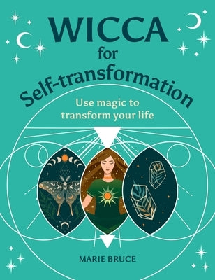 Wicca for Self-Transformation: Use Magic to Transform Your Life by Bruce, Marie