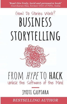 Business Storytelling from Hype to Hack: How Do Stories Work? Unlock the Software of the Mind by Guptara, Jyoti