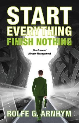 Start Everything Finish Nothing by Arnhym, Rolfe G.