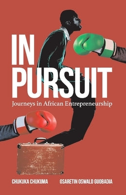 In Pursuit: Journeys in African Entrepreneurship by Guobadia, Osaretin Oswald