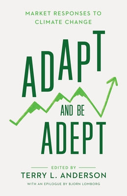 Adapt and Be Adept: Market Responses to Climate Change by Anderson, Terry L.
