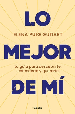 Lo Mejor de Mí. La Guía Para Descubrirte, Entenderte Y Quererte / The Best of Me . a Guide to Discover, Understand, and Love Yourself by Puig Guitart, Elena