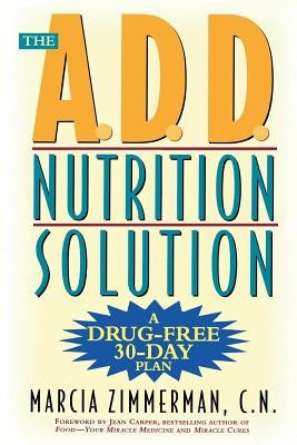 The A.D.D. Nutrition Solution: A Drug-Free 30 Day Plan by Zimmerman, Marcia