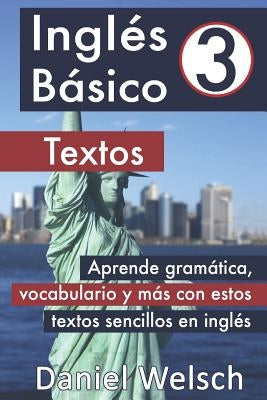 Inglés Básico 3: Textos: Aprende gramática, vocabulario y más con estos textos sencillos en inglés by Welsch, Daniel