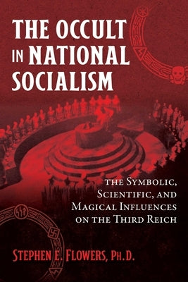 The Occult in National Socialism: The Symbolic, Scientific, and Magical Influences on the Third Reich by Flowers, Stephen E.