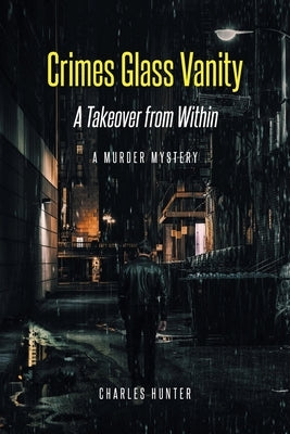 Crimes Glass Vanity: A Takeover from Within by Hunter, Charles