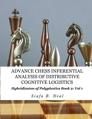 Advance Chess- Inferential Analysis of Distributive Cognitive Logistics - Book 2 Vol. 1: Hybridization of Poly-Plextics Informatics. Paperback EC Publishing LLC