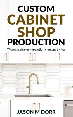 Custom Cabinet Shop Production: Thoughts from an operation manager's view by Dorr, Jason M.