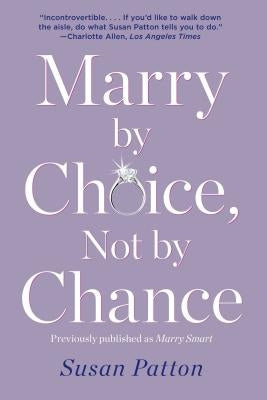 Marry by Choice, Not by Chance: Advice for Finding the Right One at the Right Time by Patton, Susan