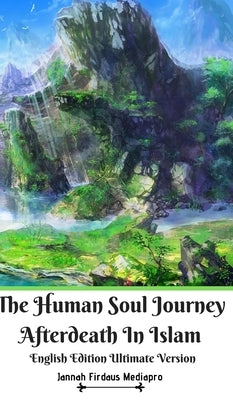 The Human Soul Journey Afterdeath In Islam English Edition Ultimate Version by Mediapro, Jannah Firdaus