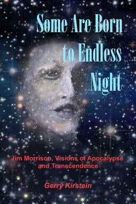 Some Are Born To Endless Night: Jim Morrison, Visions of Apocalypse and Transcendence by Kirstein, Gerry