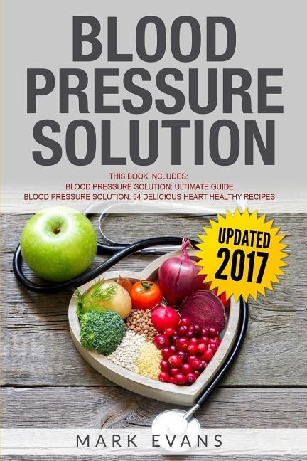 Blood Pressure: Solution - 2 Manuscripts - The Ultimate Guide to Naturally Lowering High Blood Pressure and Reducing Hypertension & 54 by Evans, Mark