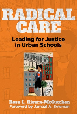 Radical Care: Leading for Justice in Urban Schools by Rivera-McCutchen, Rosa L.