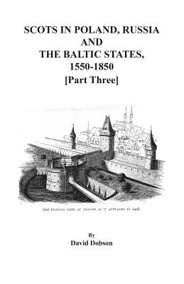 Scots in Poland, Russia, and the Baltic States, 1550-1850. Part Three by Dobson, David