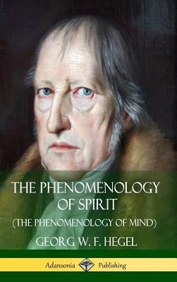 The Phenomenology of Spirit (The Phenomenology of Mind) (Hardcover) by Hegel, Georg W. F.